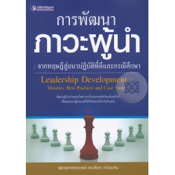 การพัฒนาภาวะผู้นำ : จากทฤษฎีสู่แนวปฏิบัติที่ดีและกรณีศึกษา (Leadership Development : Theories, Best Practices and Case Study)