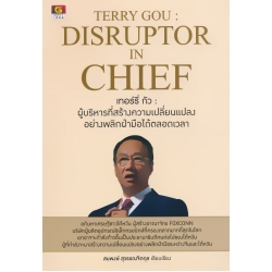 Terry Gou : Disruptor-in Chief เทอร์รี่ กัว : ผู้บริหารที่สร้างความเปลี่ยนแปลงอย่างพลิกฝ่ามือได้ตลอดเวลา