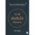 52 วิธีตัดสินใจให้ไม่พลาด : The Art of Thinking Clearly 2