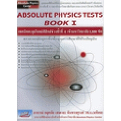 Abulute Physics Tests Book I : เทคนิคตะลุยโจทย์ฟิสิกส์ ช่วงชั้นที่ 4 (ม.4-5-6) เข้ามหาวิทยาลัย 3,500 ข้อ