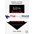 ไม่ว่าจะคิดอะไร ให้คิดตรงกันข้าม : Whatever You Think, Think the Opposite